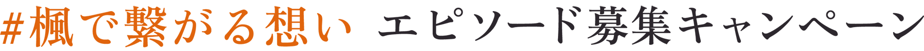 #楓で繋がる想い エピソード募集キャンペーン